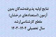 نتایج اولیه پذیرفته‌شدگان بدون آزمون (استعدادهای درخشان) مقطع کارشناسی‌ارشد سال تحصیلی 1404-1403